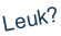 Leuk?